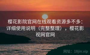 樱花影院官网在线观看资源多不多：详细使用说明（完整整理），樱花影视网官网