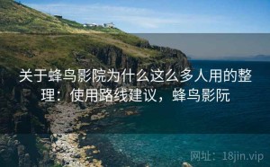 关于蜂鸟影院为什么这么多人用的整理：使用路线建议，蜂鸟影阮