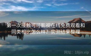 第一次接触可可影视在线免费观看和同类相比怎么样？实测结果整理