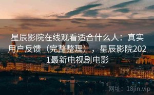 星辰影院在线观看适合什么人：真实用户反馈（完整整理），星辰影院2021最新电视剧电影