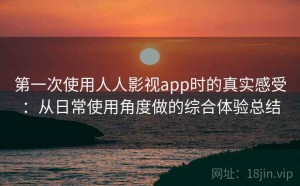 第一次使用人人影视app时的真实感受：从日常使用角度做的综合体验总结