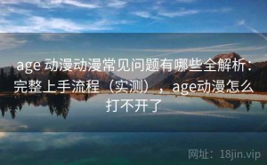 age 动漫动漫常见问题有哪些全解析：完整上手流程（实测），age动漫怎么打不开了