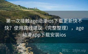 第一次接触age动漫ios下载更新快不快？使用路线建议（完整整理），age动漫app下载安装ios
