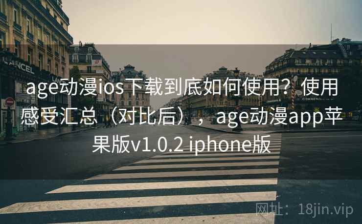 age动漫ios下载到底如何使用？使用感受汇总（对比后），age动漫app苹果版v1.0.2 iphone版