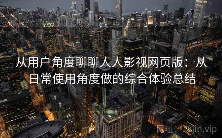 从用户角度聊聊人人影视网页版：从日常使用角度做的综合体验总结